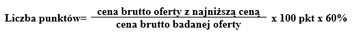 liczba punktow równa się: cena brutto oferty z najniższą ceną podzielona przez cena brutto badanej oferty razy 100 pkt razy 60%